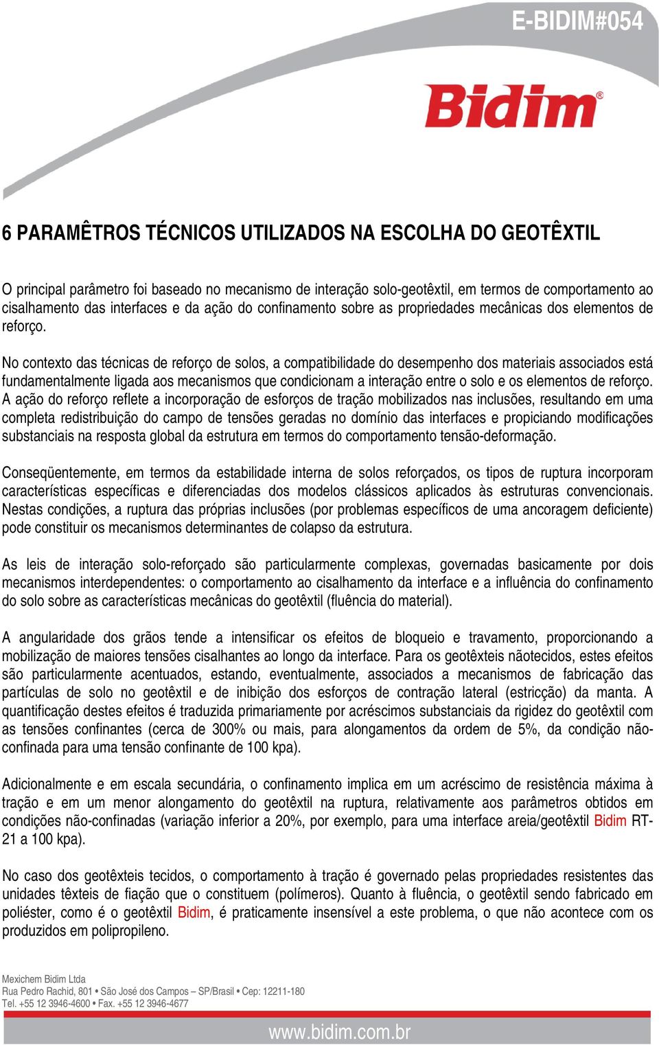 No contexto das técnicas de reforço de solos, a compatibilidade do desempenho dos materiais associados está fundamentalmente ligada aos mecanismos que condicionam a interação entre o solo e os