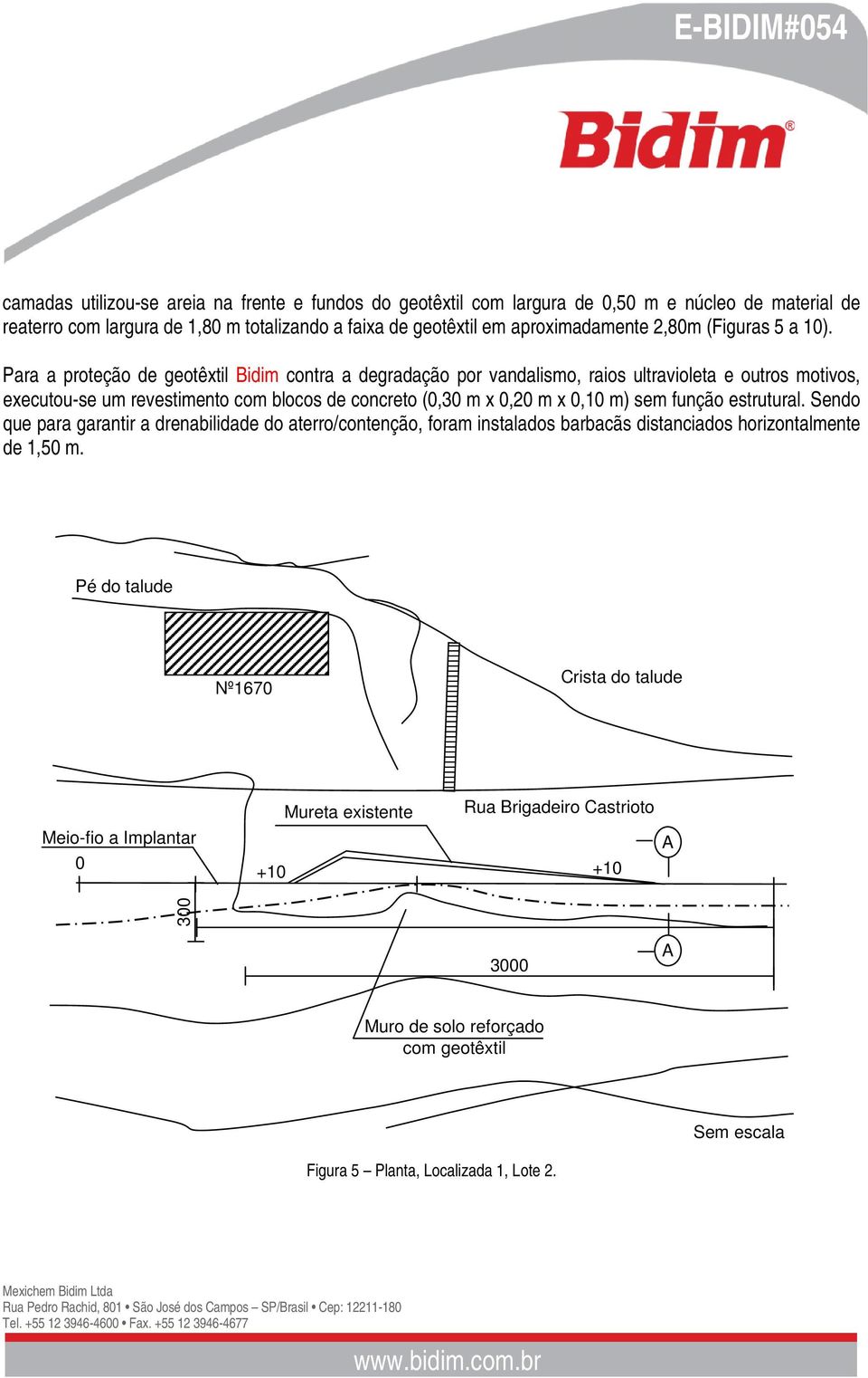 Para a proteção de geotêxtil Bidim contra a degradação por vandalismo, raios ultravioleta e outros motivos, executou-se um revestimento com blocos de concreto (0,30 m x 0,20 m x 0,10 m)