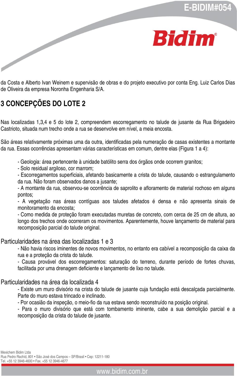 encosta. São áreas relativamente próximas uma da outra, identificadas pela numeração de casas existentes a montante da rua.