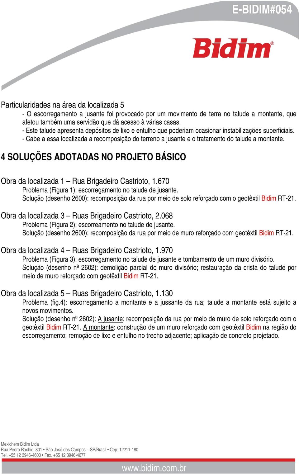 - Cabe a essa localizada a recomposição do terreno a jusante e o tratamento do talude a montante. 4 SOLUÇÕES DOTDS NO PROJETO BÁSICO Obra da localizada 1 Rua Brigadeiro Castrioto, 1.