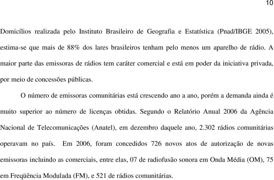 O número de emissoras comunitárias está crescendo ano a ano, porém a demanda ainda é muito superior ao número de licenças obtidas.