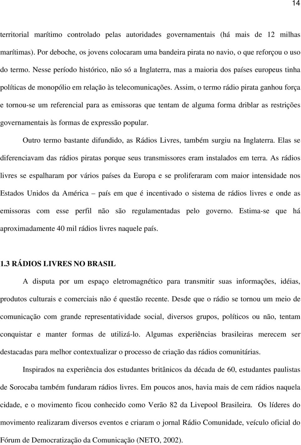 Assim, o termo rádio pirata ganhou força e tornou-se um referencial para as emissoras que tentam de alguma forma driblar as restrições governamentais às formas de expressão popular.