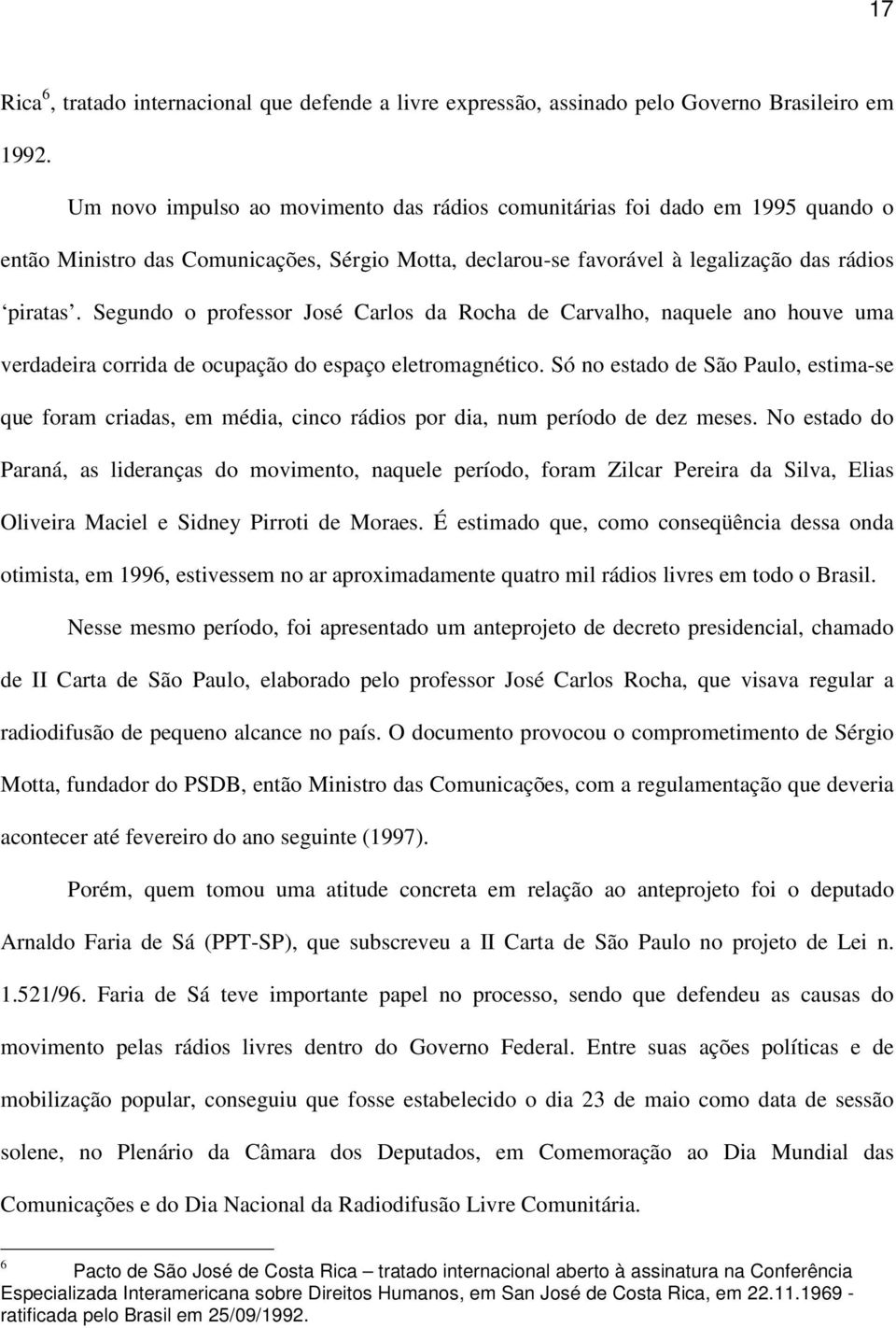 Segundo o professor José Carlos da Rocha de Carvalho, naquele ano houve uma verdadeira corrida de ocupação do espaço eletromagnético.