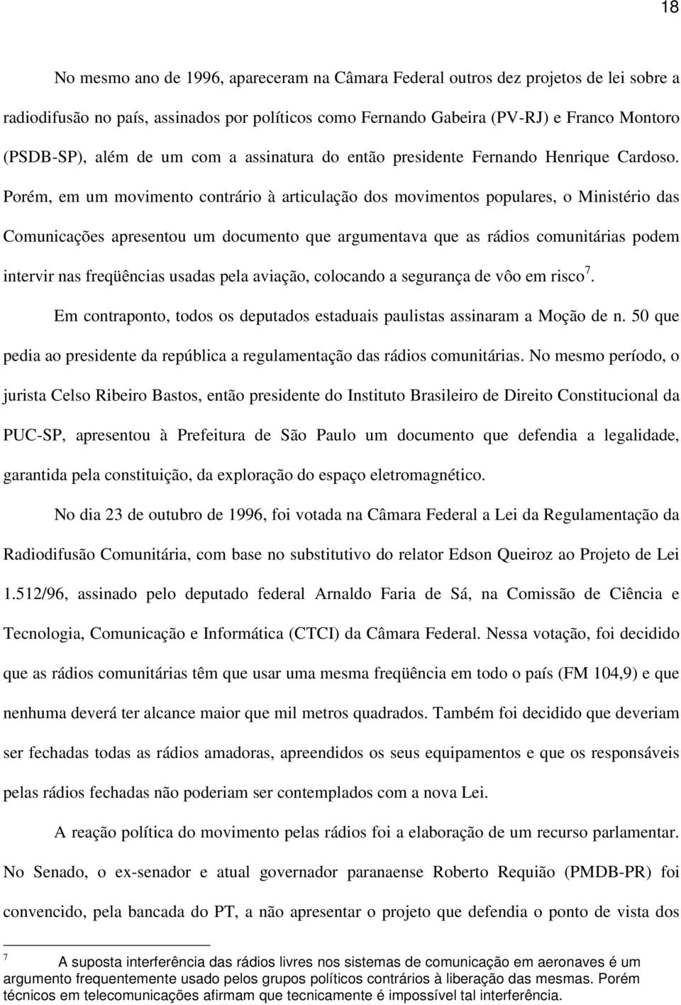 Porém, em um movimento contrário à articulação dos movimentos populares, o Ministério das Comunicações apresentou um documento que argumentava que as rádios comunitárias podem intervir nas