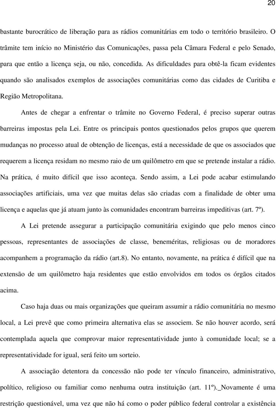 As dificuldades para obtê-la ficam evidentes quando são analisados exemplos de associações comunitárias como das cidades de Curitiba e Região Metropolitana.