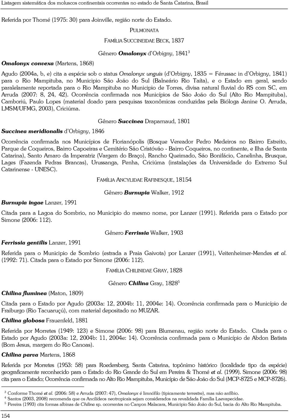 in d Orbigny, 1841) para o Rio Mampituba, no Municipio São João do Sul (Balneário Rio Taíta), e o Estado em geral, sendo paralelamente reportada para o Rio Mampituba no Municipio de Torres, divisa