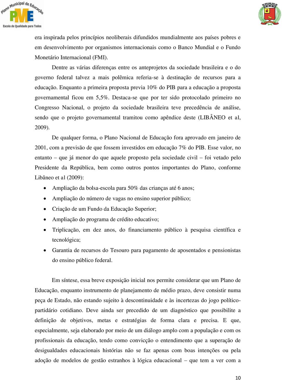 Enquanto a primeira proposta previa 10% do PIB para a educação a proposta governamental ficou em 5,5%.