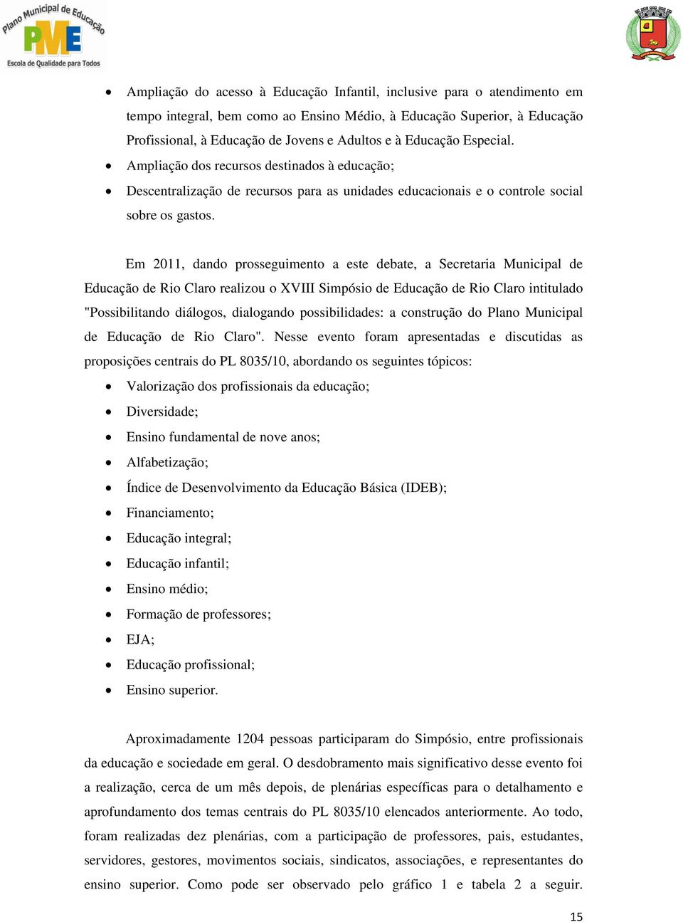 Em 2011, dando prosseguimento a este debate, a Secretaria Municipal de Educação de Rio Claro realizou o XVIII Simpósio de Educação de Rio Claro intitulado "Possibilitando diálogos, dialogando