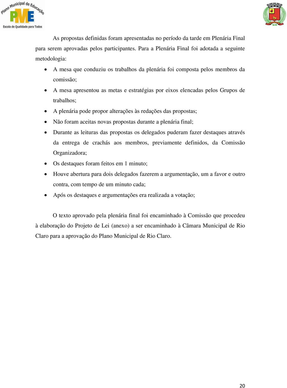 elencadas pelos Grupos de trabalhos; A plenária pode propor alterações às redações das propostas; Não foram aceitas novas propostas durante a plenária final; Durante as leituras das propostas os