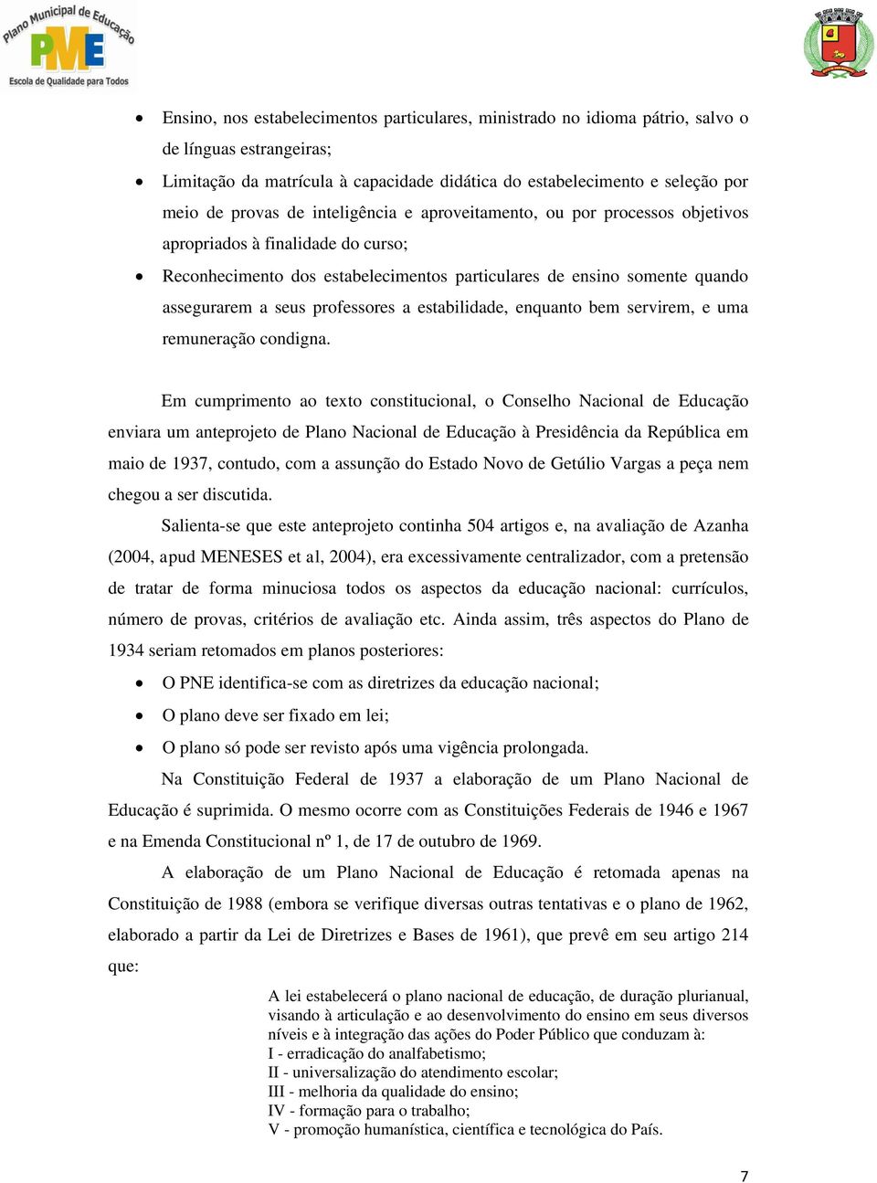 professores a estabilidade, enquanto bem servirem, e uma remuneração condigna.