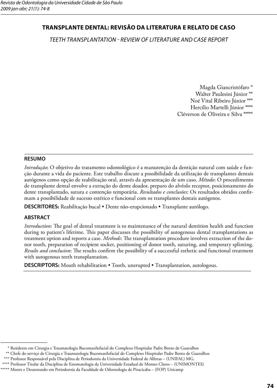 odontológico é a manutenção da dentição natural com saúde e função durante a vida do paciente.