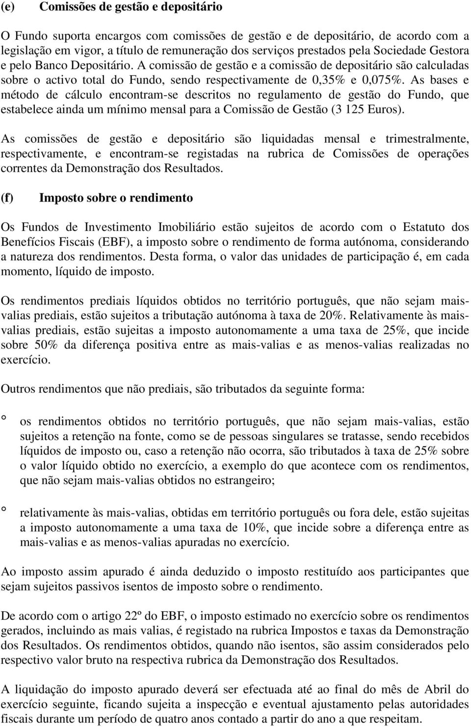 As bases e método de cálculo encontram-se descritos no regulamento de gestão do Fundo, que estabelece ainda um mínimo mensal para a Comissão de Gestão (3 125 Euros).