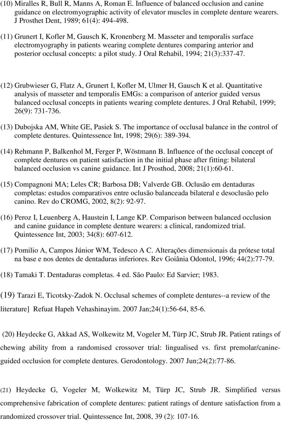 Masseter and temporalis surface electromyography in patients wearing complete dentures comparing anterior and posterior occlusal concepts: a pilot study. J Oral Rehabil, 1994; 21(3):337-47.