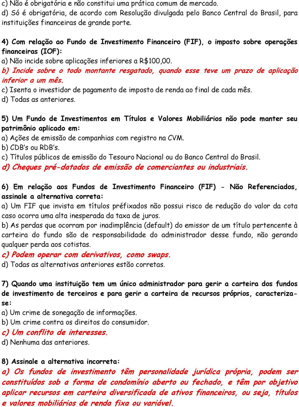 b) Incide sobre o todo montante resgatado, quando esse teve um prazo de aplicação inferior a um mês. c) Isenta o investidor de pagamento de imposto de renda ao final de cada mês.