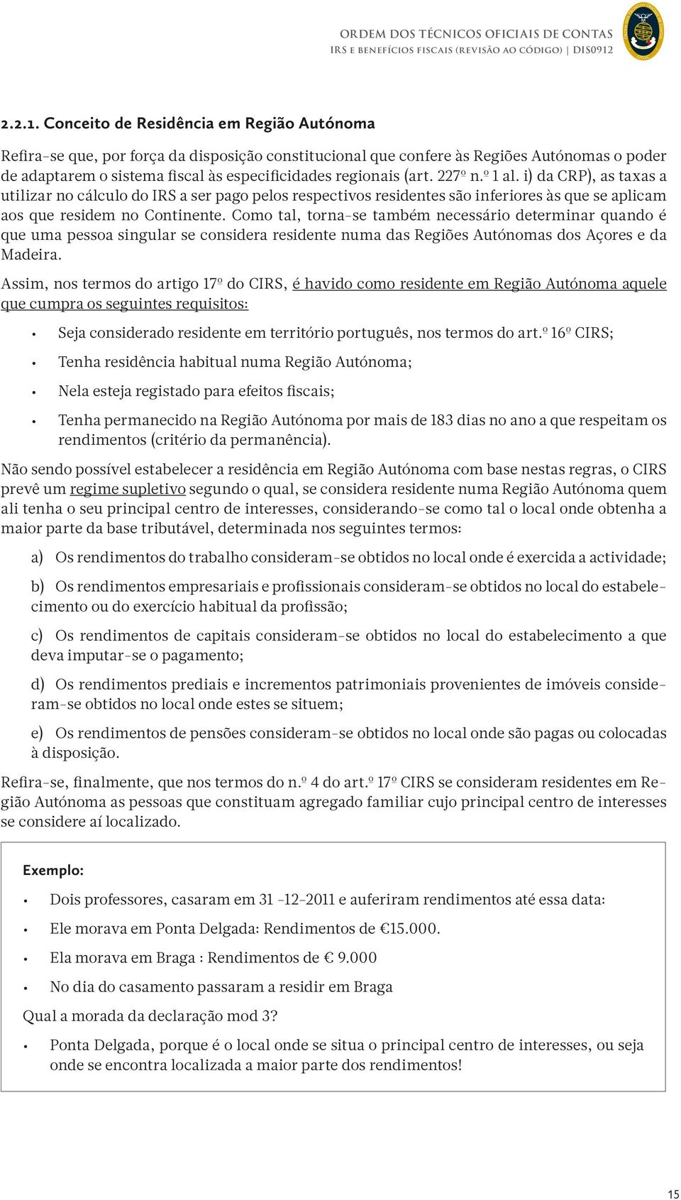 (art. 227º n.º 1 al. i) da CRP), as taxas a utilizar no cálculo do IRS a ser pago pelos respectivos residentes são inferiores às que se aplicam aos que residem no Continente.