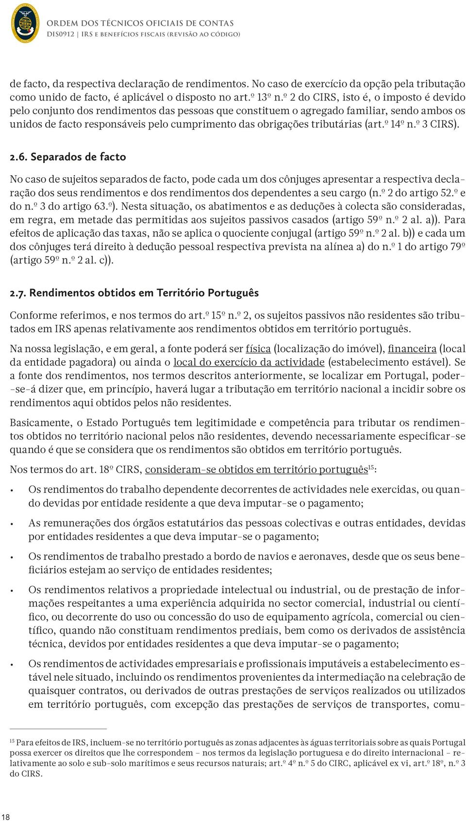 º 2 do CIRS, isto é, o imposto é devido pelo conjunto dos rendimentos das pessoas que constituem o agregado familiar, sendo ambos os unidos de facto responsáveis pelo cumprimento das obrigações