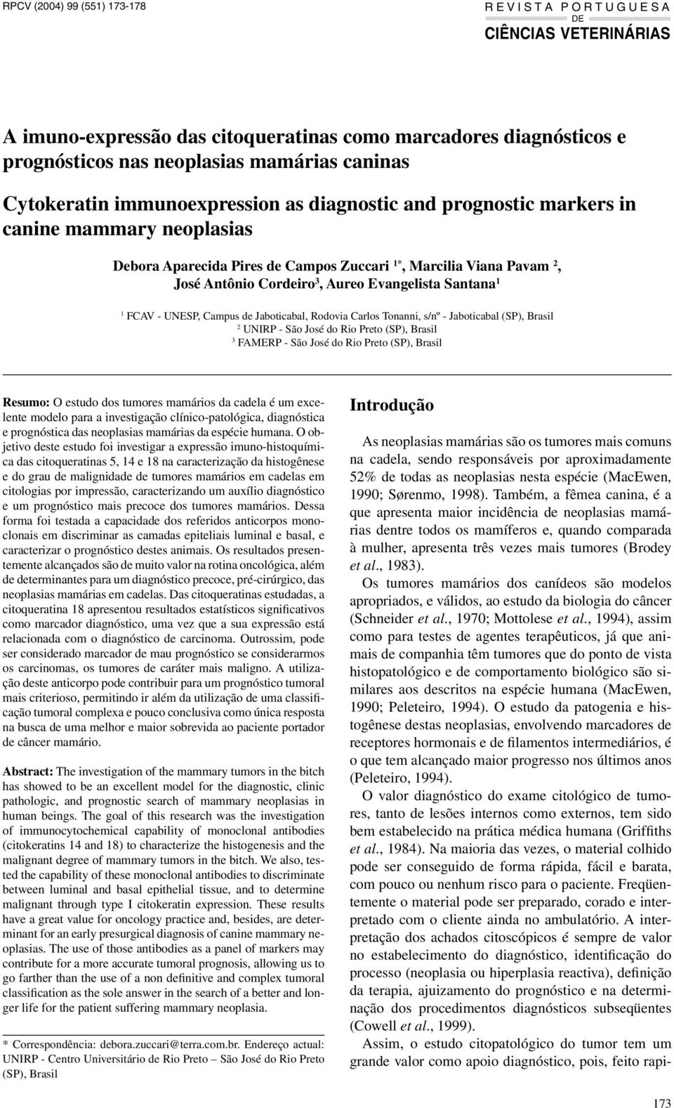 s/nº - Jaboticabal (SP), Brasil 2 UNIRP - São José do Rio Preto (SP), Brasil 3 FAMERP - São José do Rio Preto (SP), Brasil Resumo: O estudo dos tumores mamários da cadela é um excelente modelo para a