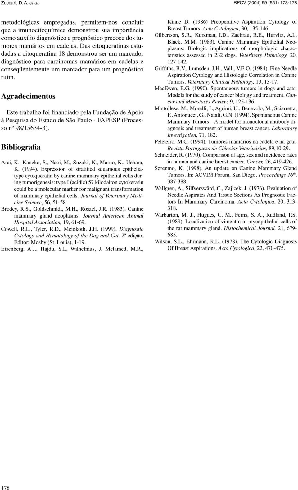 Agradecimentos Este trabalho foi financiado pela Fundação de Apoio à Pesquisa do Estado de São Paulo - FAPESP (Processo nº 98/15634-3). Bibliografia Arai, K., Kaneko, S., Naoi, M., Suzuki, K.