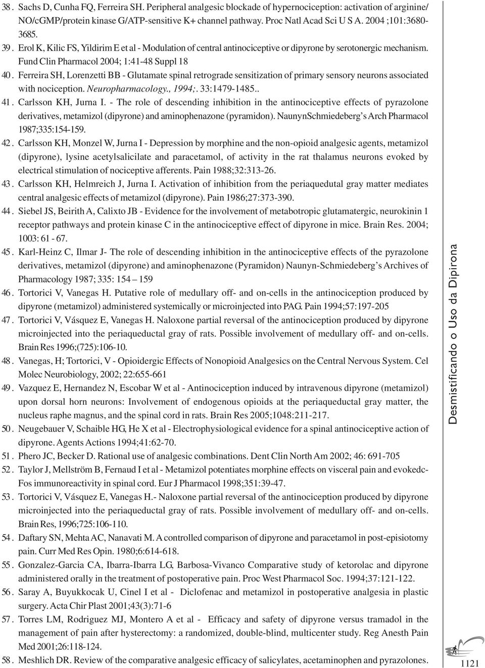 Ferreira SH, Lorenzetti BB - Glutamate spinal retrograde sensitization of primary sensory neurons associated with nociception. Neuropharmacology., 1994;. 33:1479-1485.. 41. Carlsson KH, Jurna I.