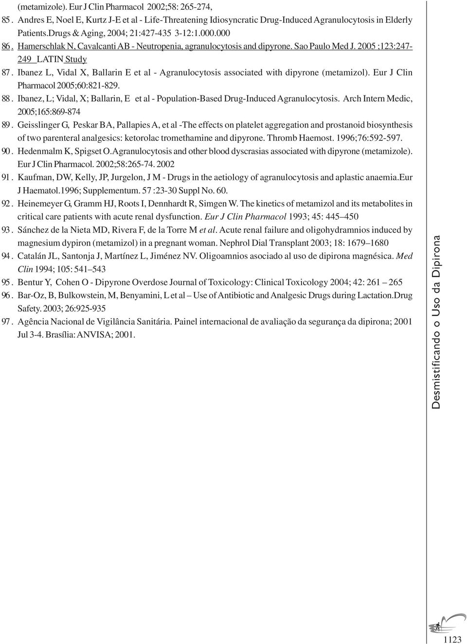 Ibanez L, Vidal X, Ballarin E et al - Agranulocytosis associated with dipyrone (metamizol). Eur J Clin Pharmacol 2005;60:821-829. 88.