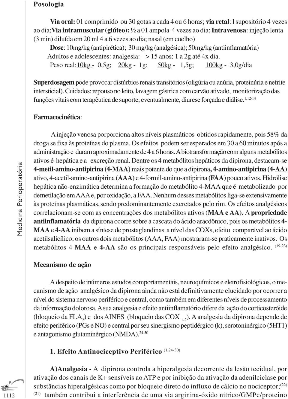 Peso real:10kg - 0,5g; 20kg - 1g; 50kg - 1,5g; 100kg - 3,0g/dia Superdosagem pode provocar distúrbios renais transitórios (oligúria ou anúria, proteinúria e nefrite intersticial).