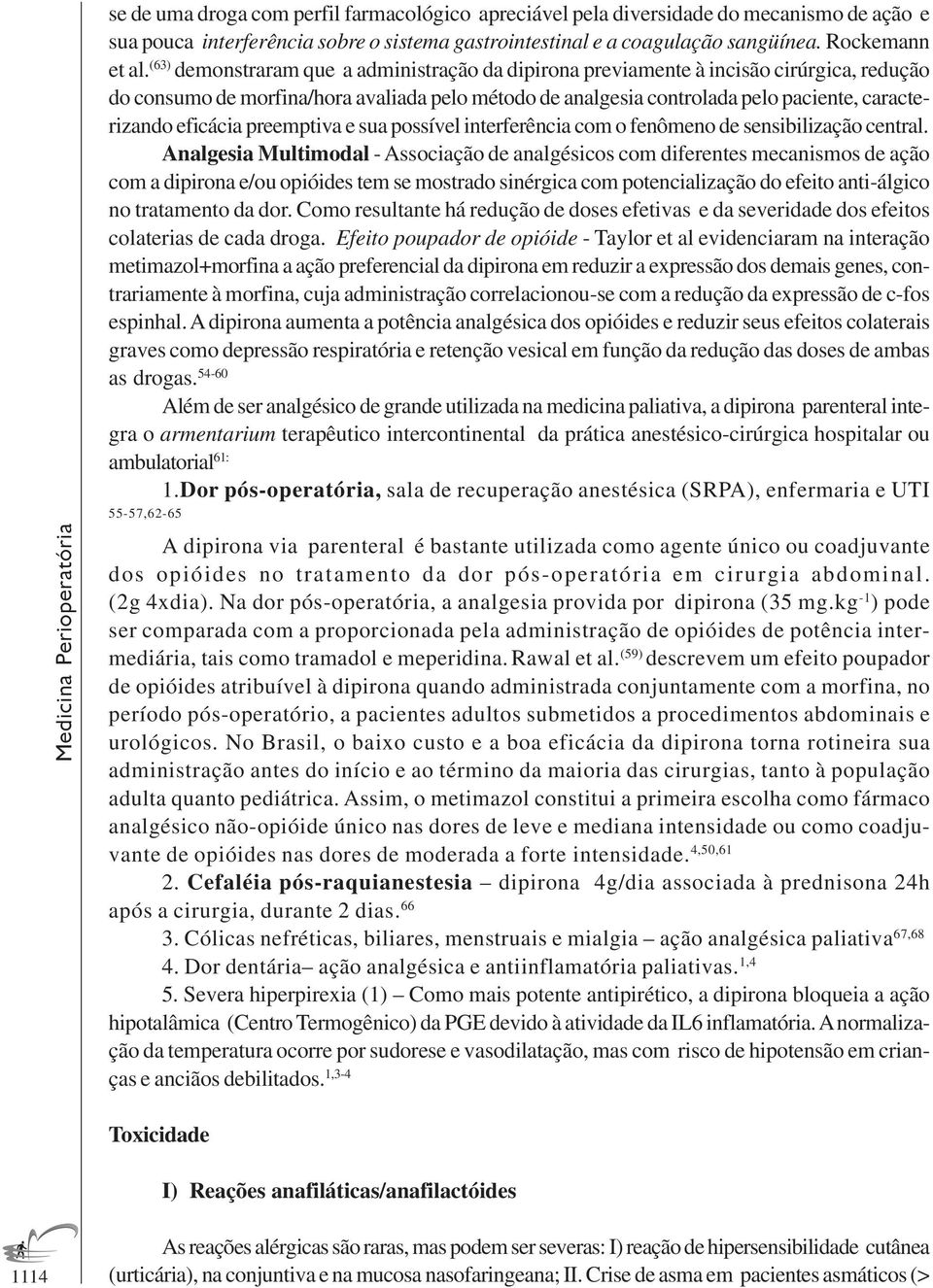 (63) demonstraram que a administração da dipirona previamente à incisão cirúrgica, redução do consumo de morfina/hora avaliada pelo método de analgesia controlada pelo paciente, caracterizando