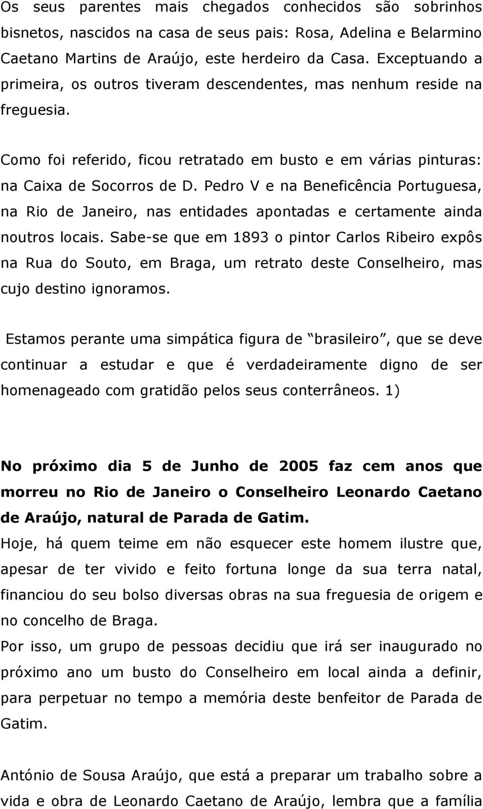 Pedro V e na Beneficência Portuguesa, na Rio de Janeiro, nas entidades apontadas e certamente ainda noutros locais.