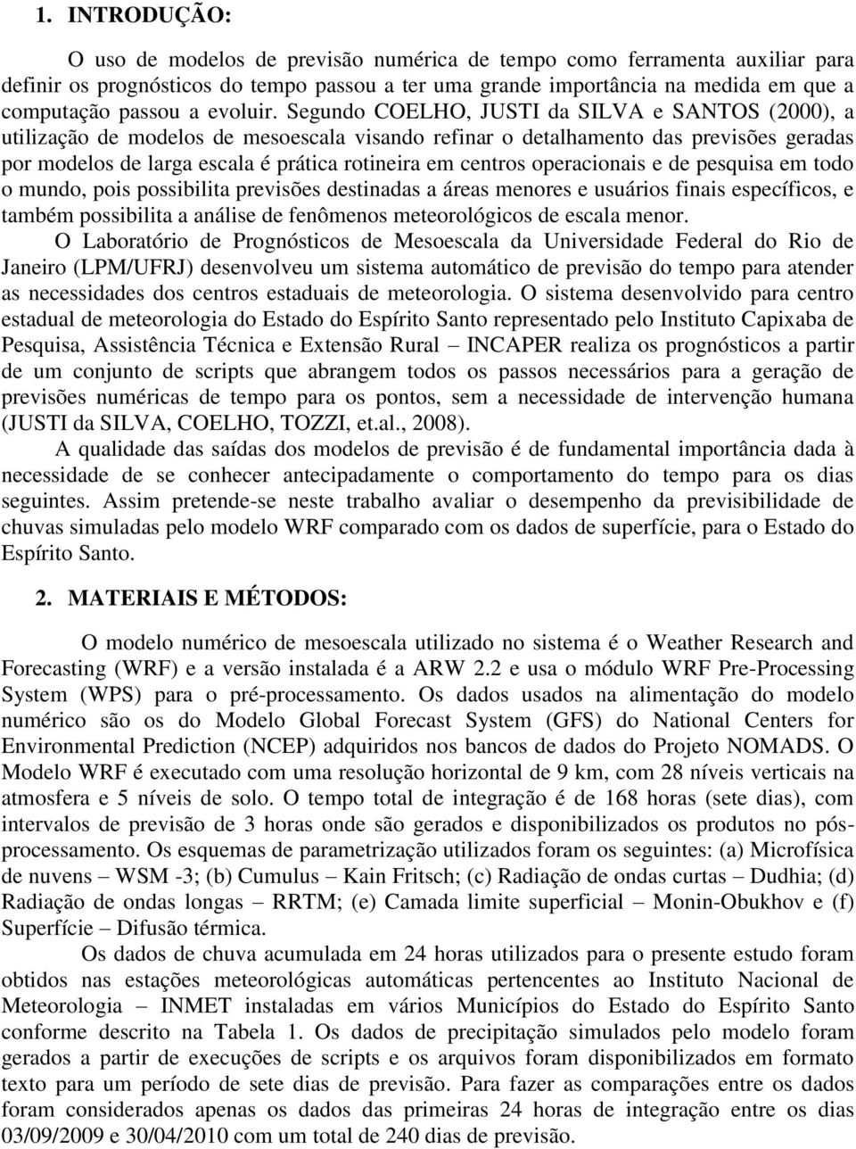 Segundo COELHO, JUSTI da SILVA e SANTOS (2000), a utilização de modelos de mesoescala visando refinar o detalhamento das previsões geradas por modelos de larga escala é prática rotineira em centros