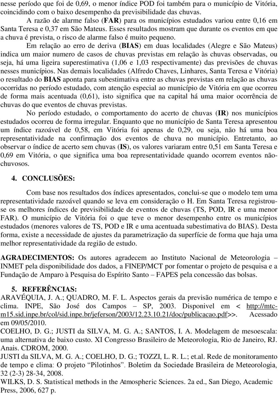 Esses resultados mostram que durante os eventos em que a chuva é prevista, o risco de alarme falso é muito pequeno.