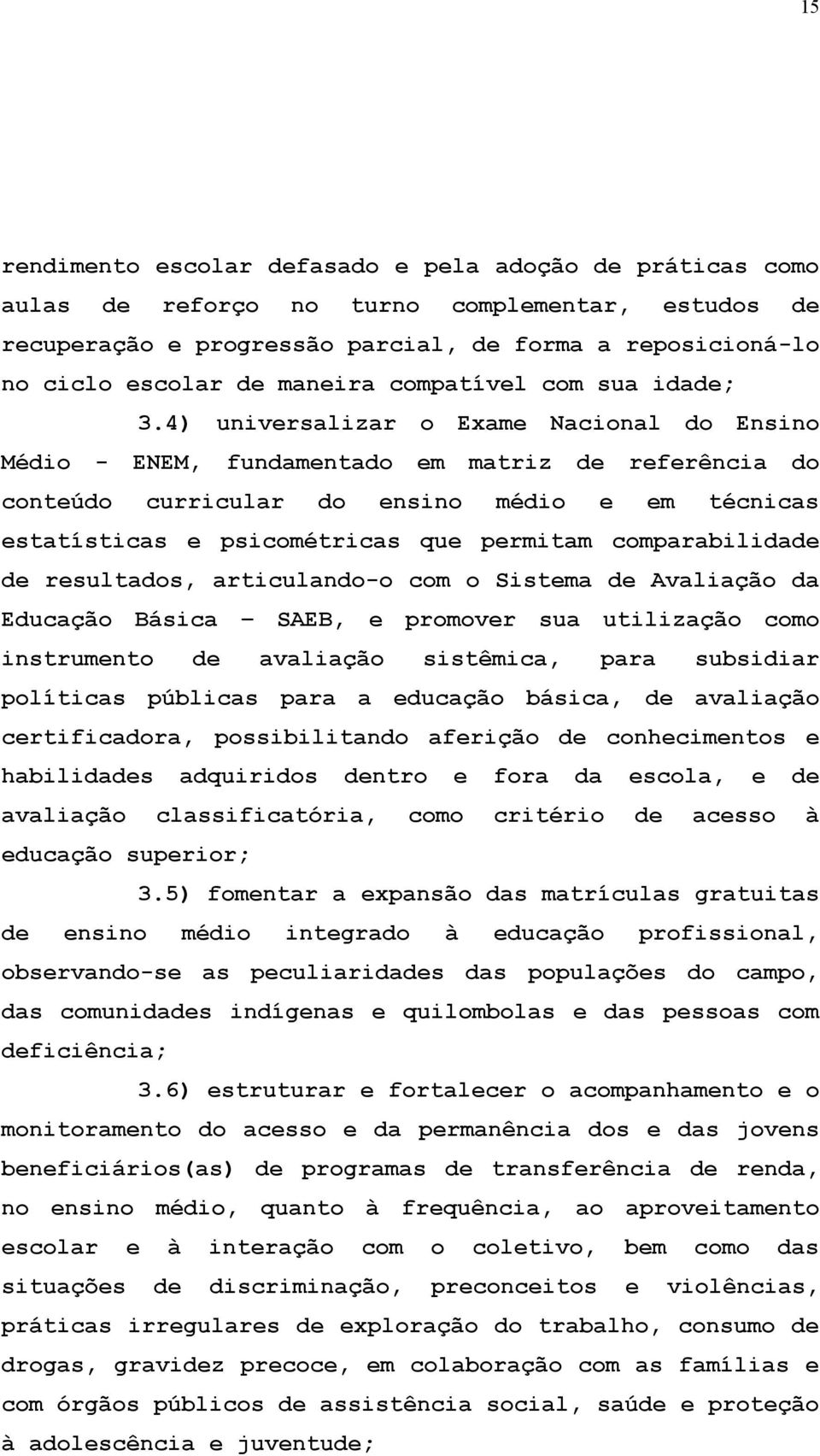 4) universalizar o Exame Nacional do Ensino Médio - ENEM, fundamentado em matriz de referência do conteúdo curricular do ensino médio e em técnicas estatísticas e psicométricas que permitam