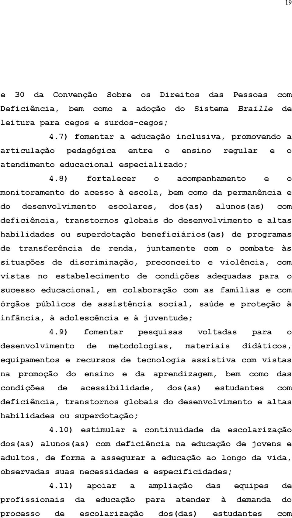 8) fortalecer o acompanhamento e o monitoramento do acesso à escola, bem como da permanência e do desenvolvimento escolares, dos(as) alunos(as) com deficiência, transtornos globais do desenvolvimento