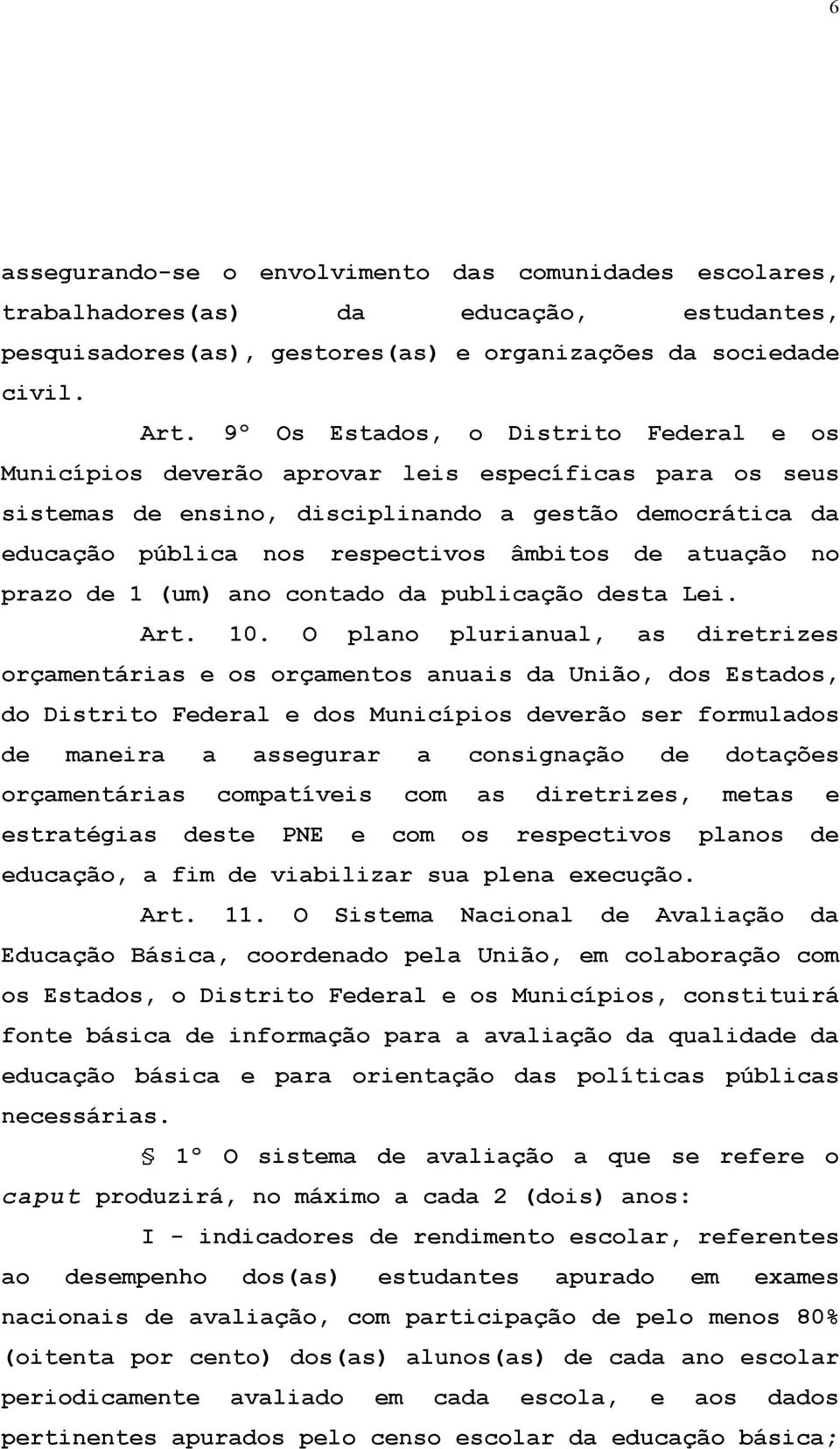 atuação no prazo de 1 (um) ano contado da publicação desta Lei. Art. 10.