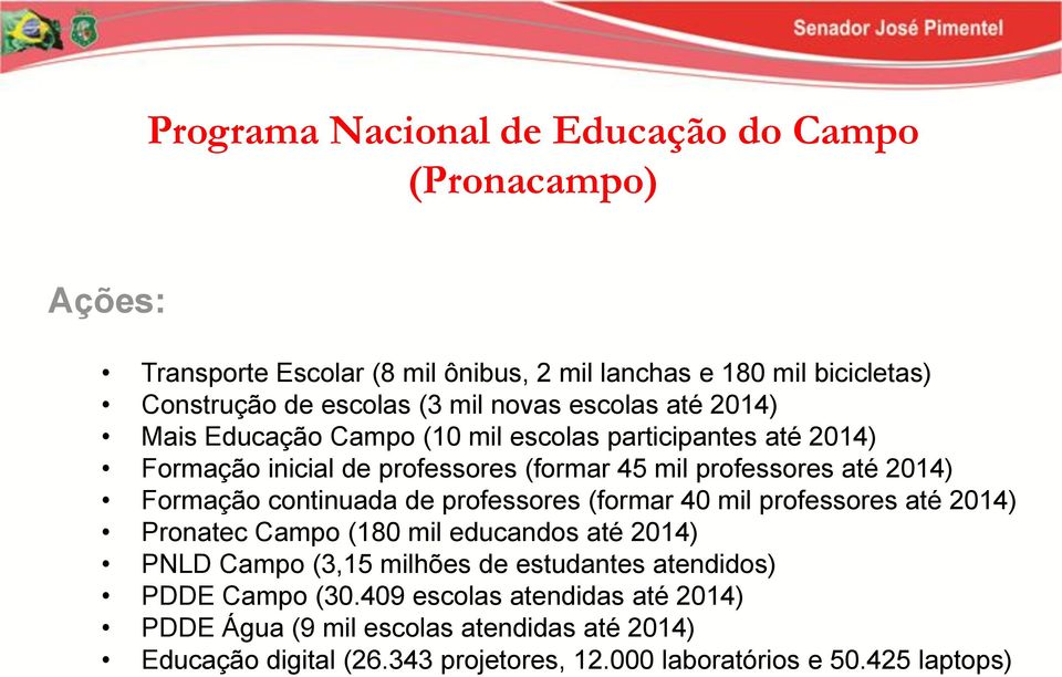 Formação continuada de professores (formar 40 mil professores até 2014) Pronatec Campo (180 mil educandos até 2014) PNLD Campo (3,15 milhões de estudantes