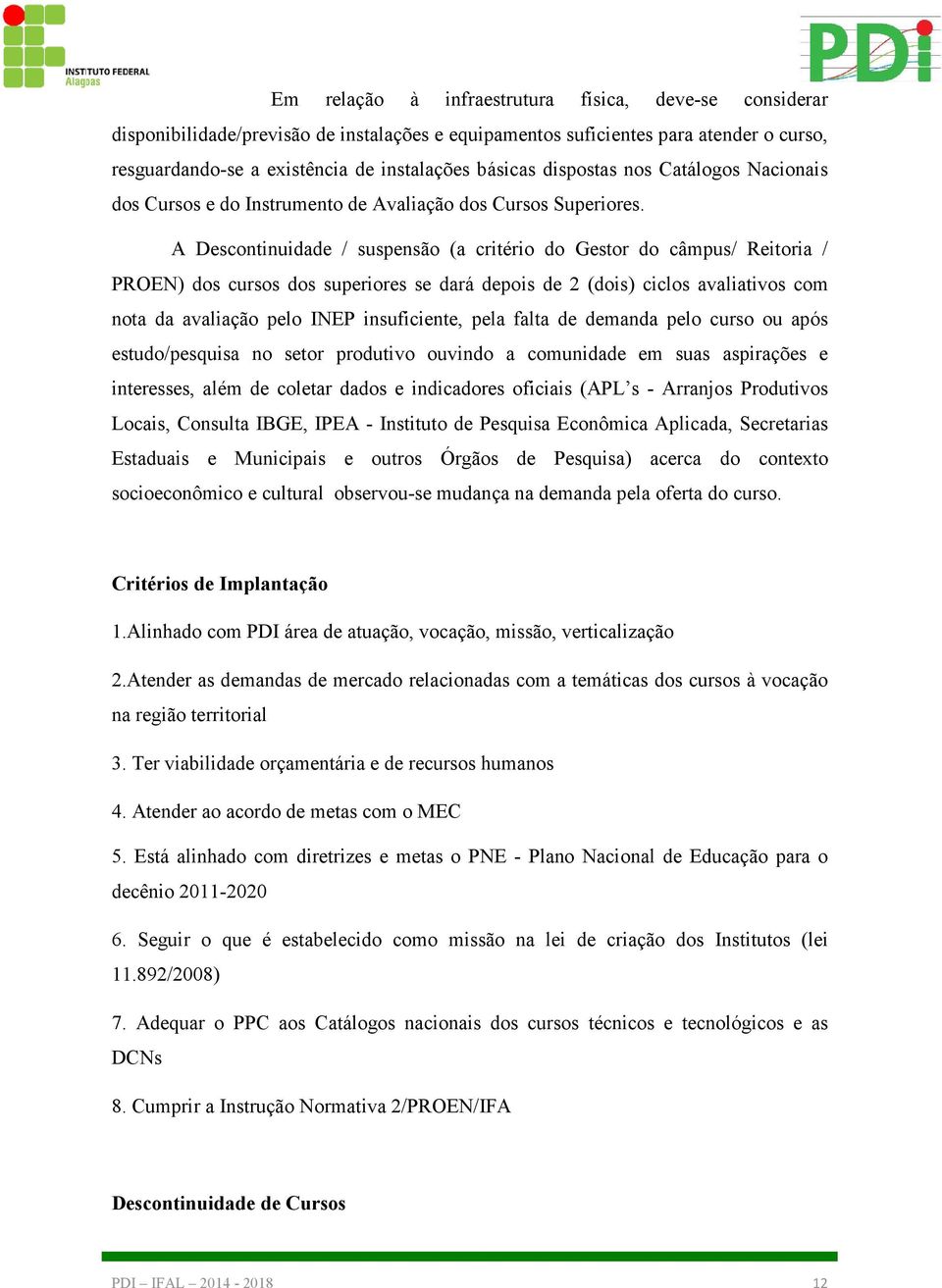 A Descontinuidade / suspensão (a critério do Gestor do câmpus/ Reitoria / PROEN) dos cursos dos superiores se dará depois de 2 (dois) ciclos avaliativos com nota da avaliação pelo INEP insuficiente,