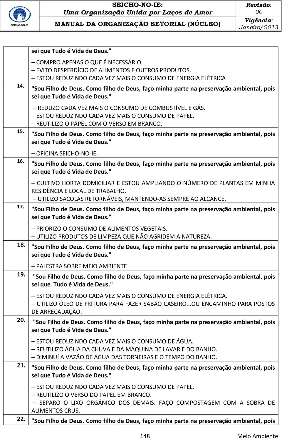 REUTILIZO O PAPEL COM O VERSO EM BRANCO. OFICINA SEICHO-NO-IE. CULTIVO HORTA DOMICILIAR E ESTOU AMPLIANDO O NÚMERO DE PLANTAS EM MINHA RESIDÊNCIA E LOCAL DE TRABALHO.