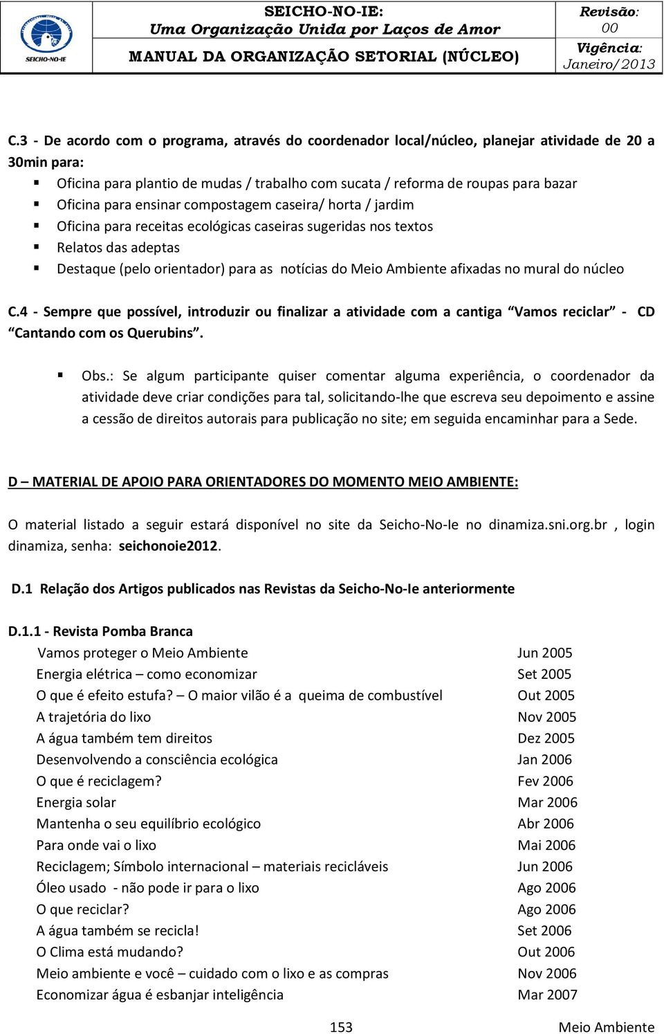 afixadas no mural do núcleo C.4 - Sempre que possível, introduzir ou finalizar a atividade com a cantiga Vamos reciclar - CD Cantando com os Querubins. Obs.