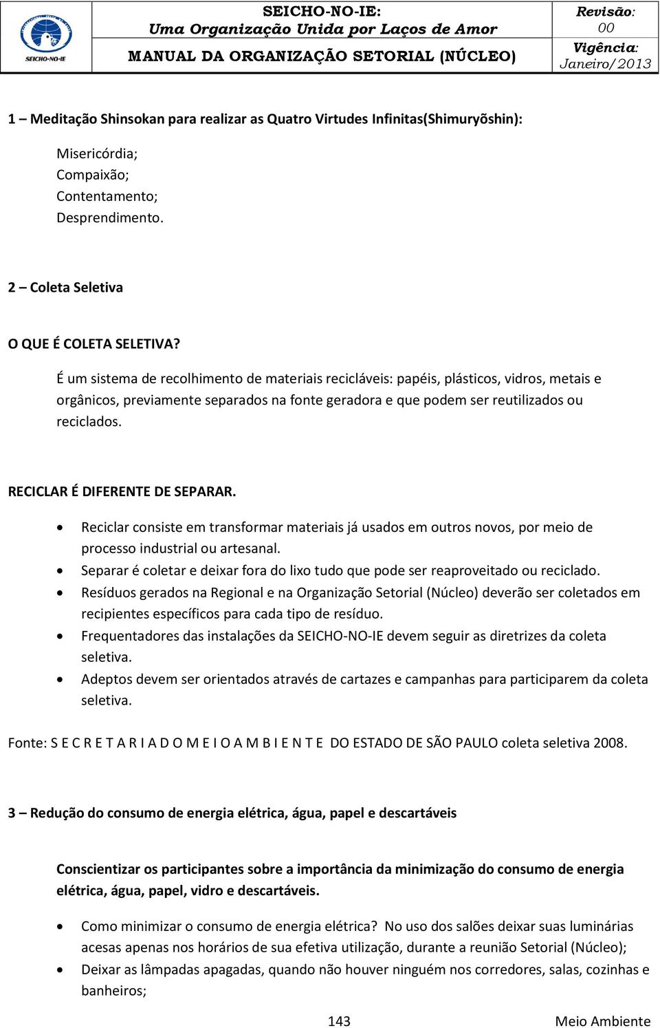 RECICLAR É DIFERENTE DE SEPARAR. Reciclar consiste em transformar materiais já usados em outros novos, por meio de processo industrial ou artesanal.