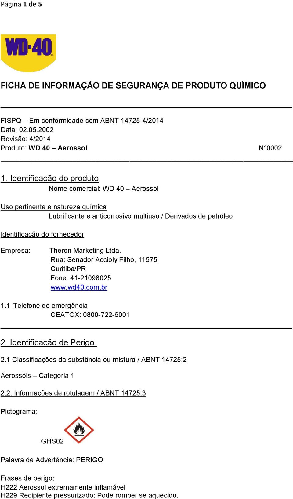 Marketing Ltda. Rua: Senador Accioly Filho, 11575 Curitiba/PR Fone: 41-21098025 www.wd40.com.br 1.1 Telefone de emergência CEATOX: 0800-722-6001 2.