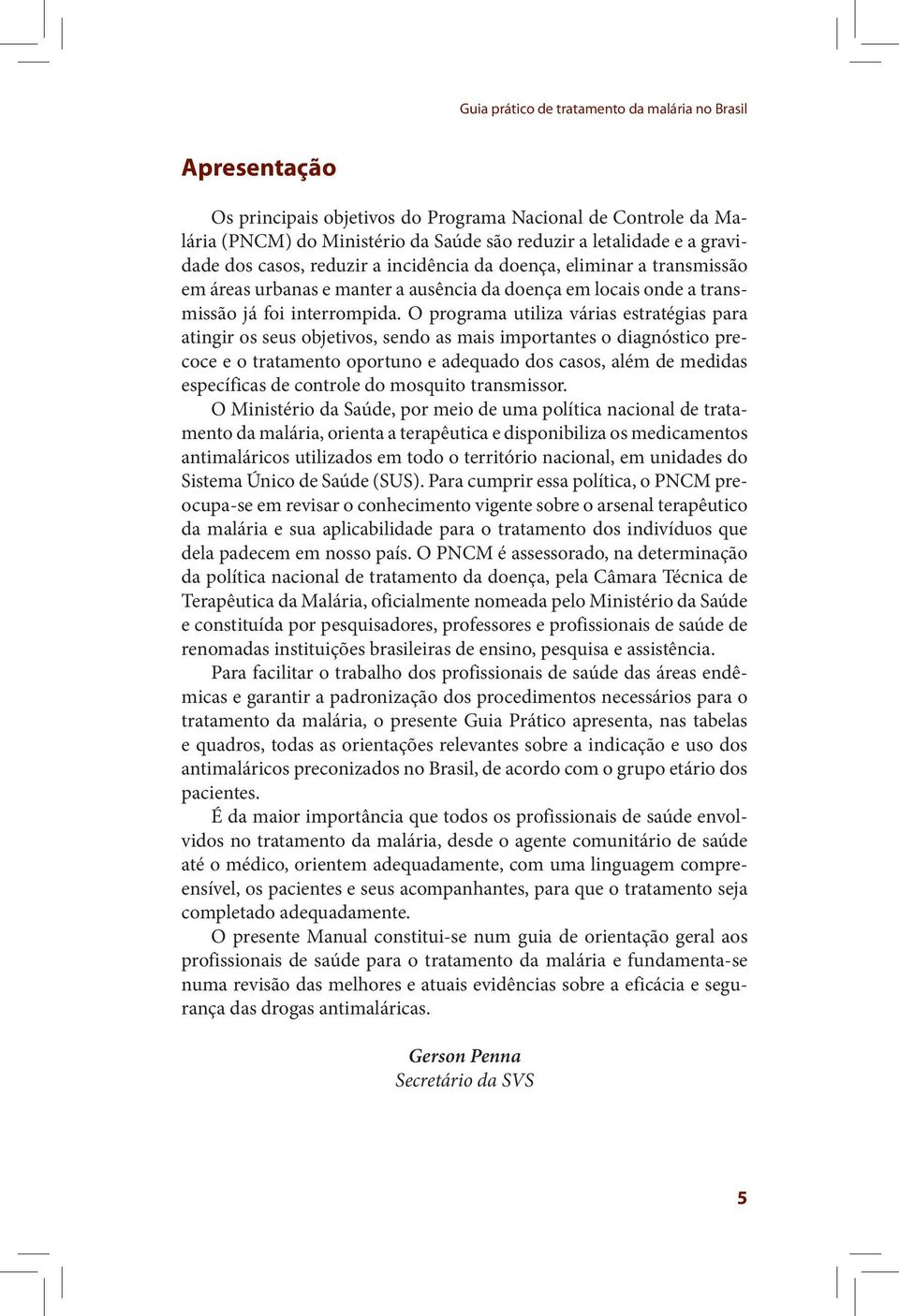 O programa utiliza várias estratégias para atingir os seus objetivos, sendo as mais importantes o diagnóstico precoce e o tratamento oportuno e adequado dos casos, além de medidas específicas de