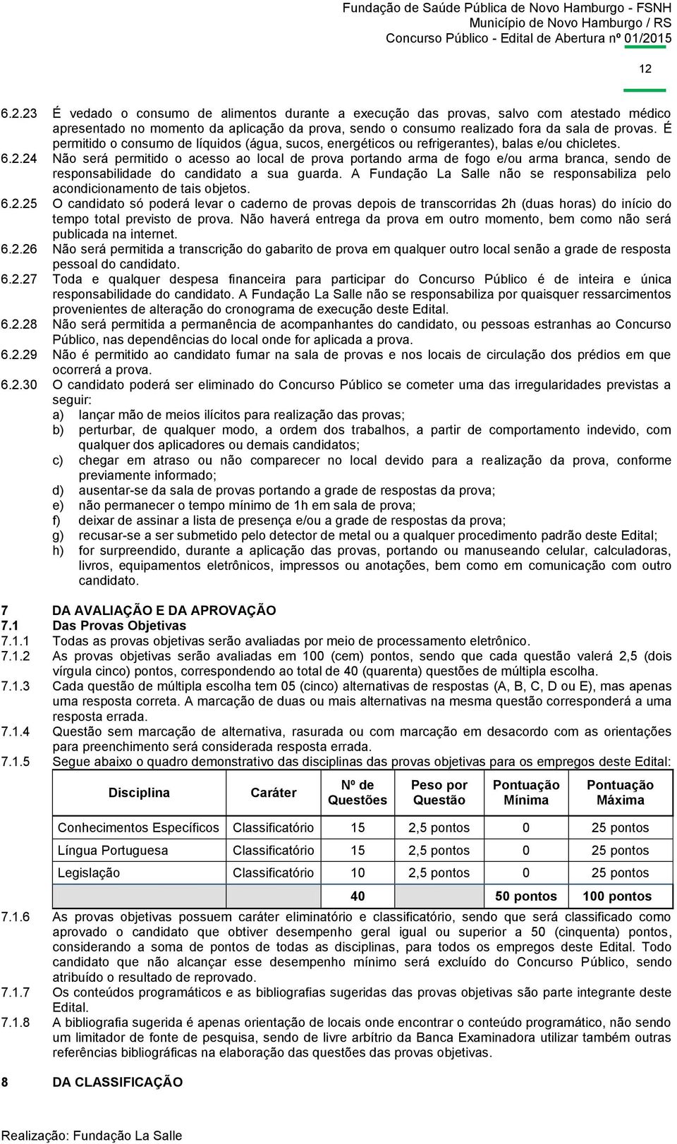 24 Não será permitido o acesso ao local de prova portando arma de fogo e/ou arma branca, sendo de responsabilidade do candidato a sua guarda.