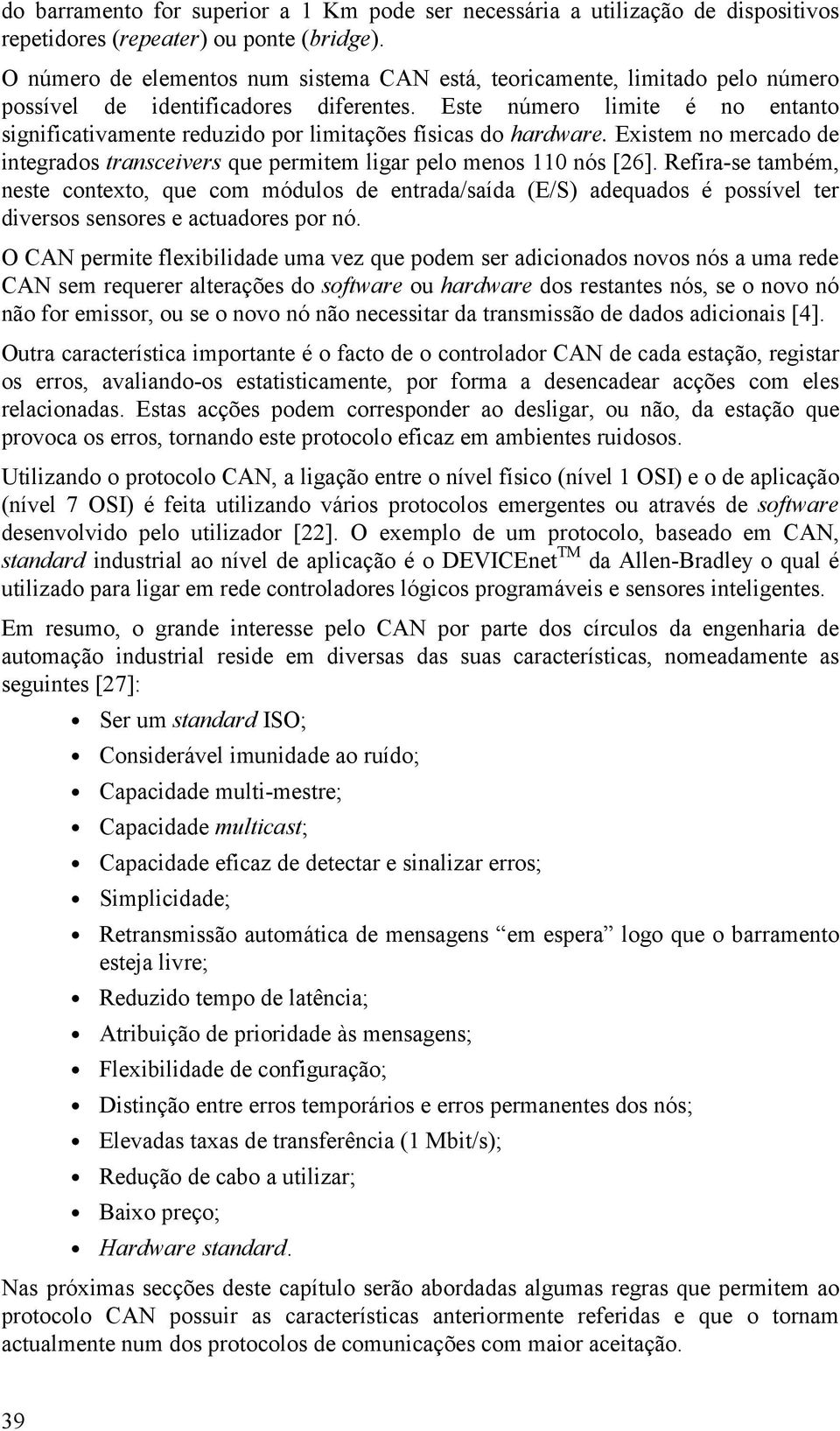 Este número limite é no entanto significativamente reduzido por limitações físicas do hardware. Existem no mercado de integrados transceivers que permitem ligar pelo menos 110 nós [26].