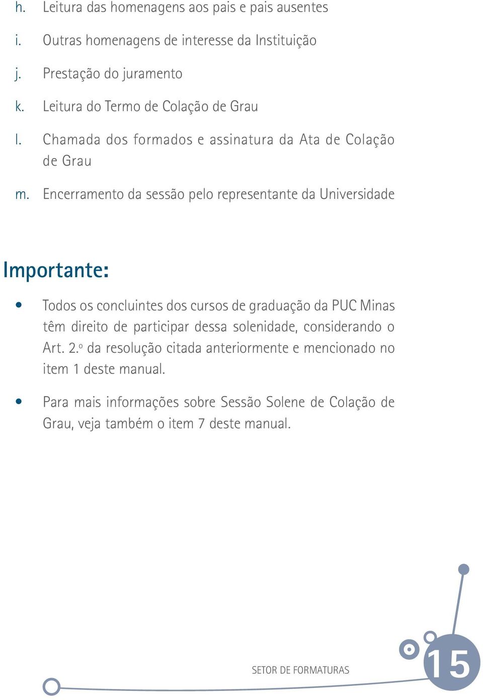 Encerramento da sessão pelo representante da Universidade Importante: Todos os concluintes dos cursos de graduação da PUC Minas têm direito de participar