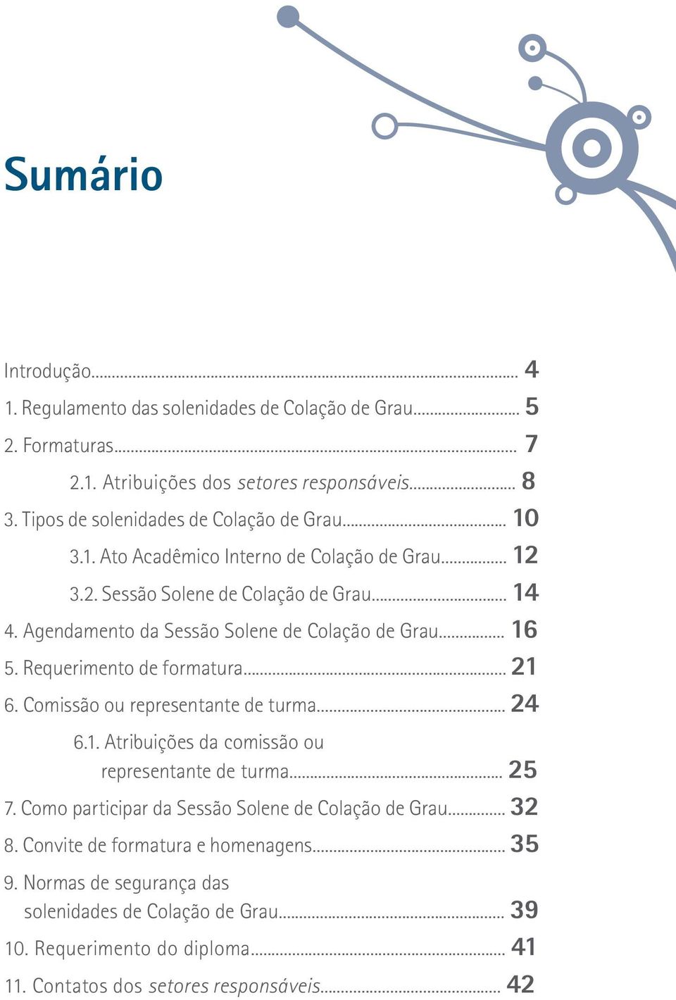 .. 21 6. Comissão ou representante de turma... 24 6.1. Atribuições da comissão ou representante de turma... 25 7. Como participar da Sessão Solene de Colação de Grau... 32 8.