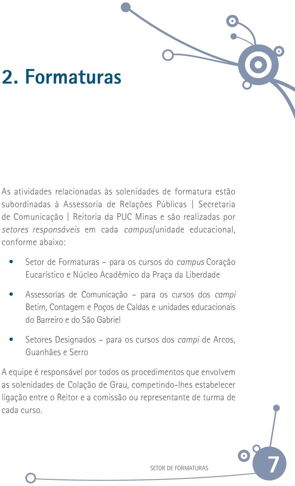 para os cursos dos campi Betim, Contagem e Poços de Caldas e unidades educacionais do Barreiro e do São Gabriel Setores Designados para os cursos dos campi de Arcos, Guanhães e Serro A equipe é