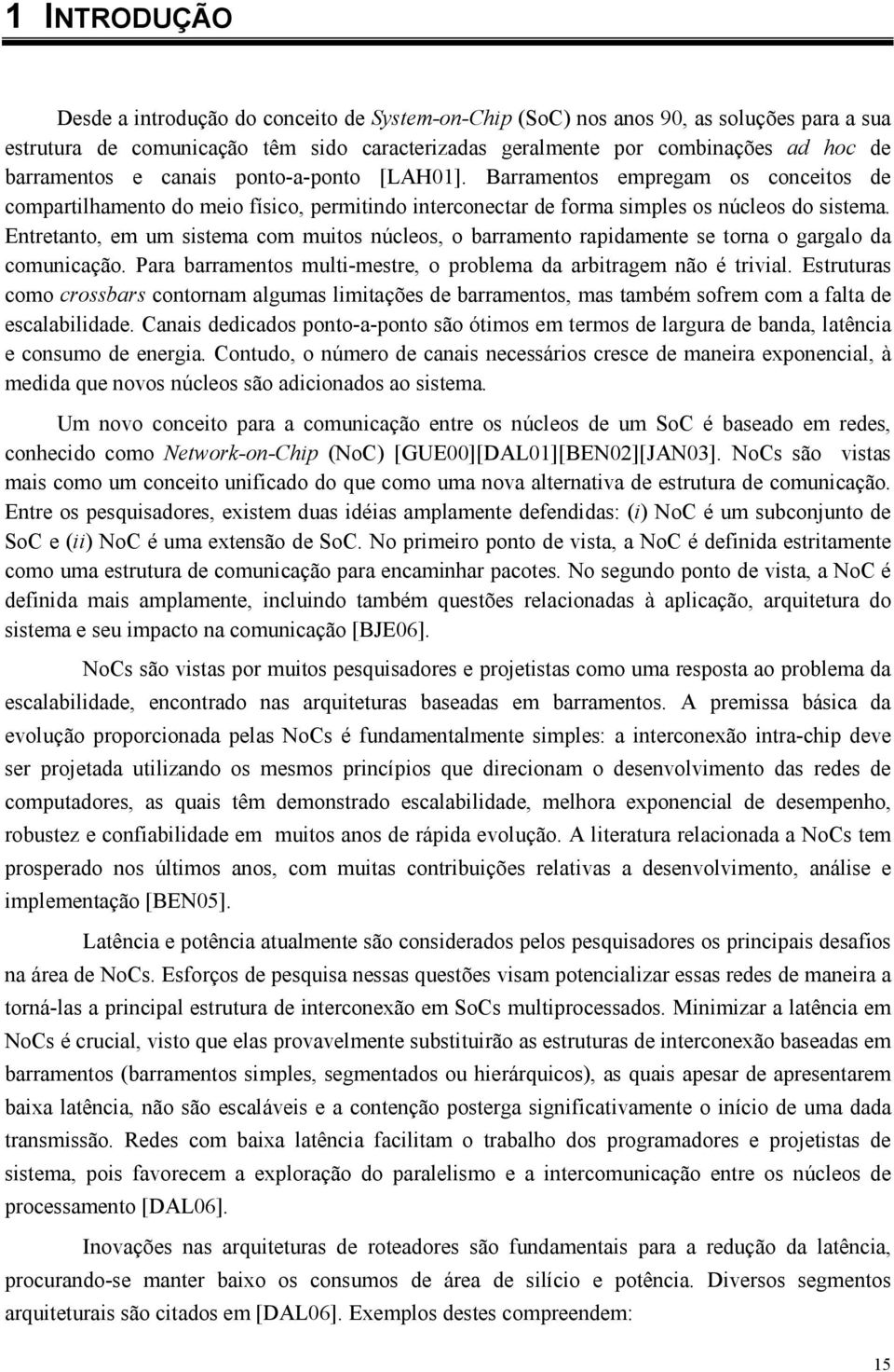 Entretanto, em um sistema com muitos núcleos, o barramento rapidamente se torna o gargalo da comunicação. Para barramentos multi-mestre, o problema da arbitragem não é trivial.