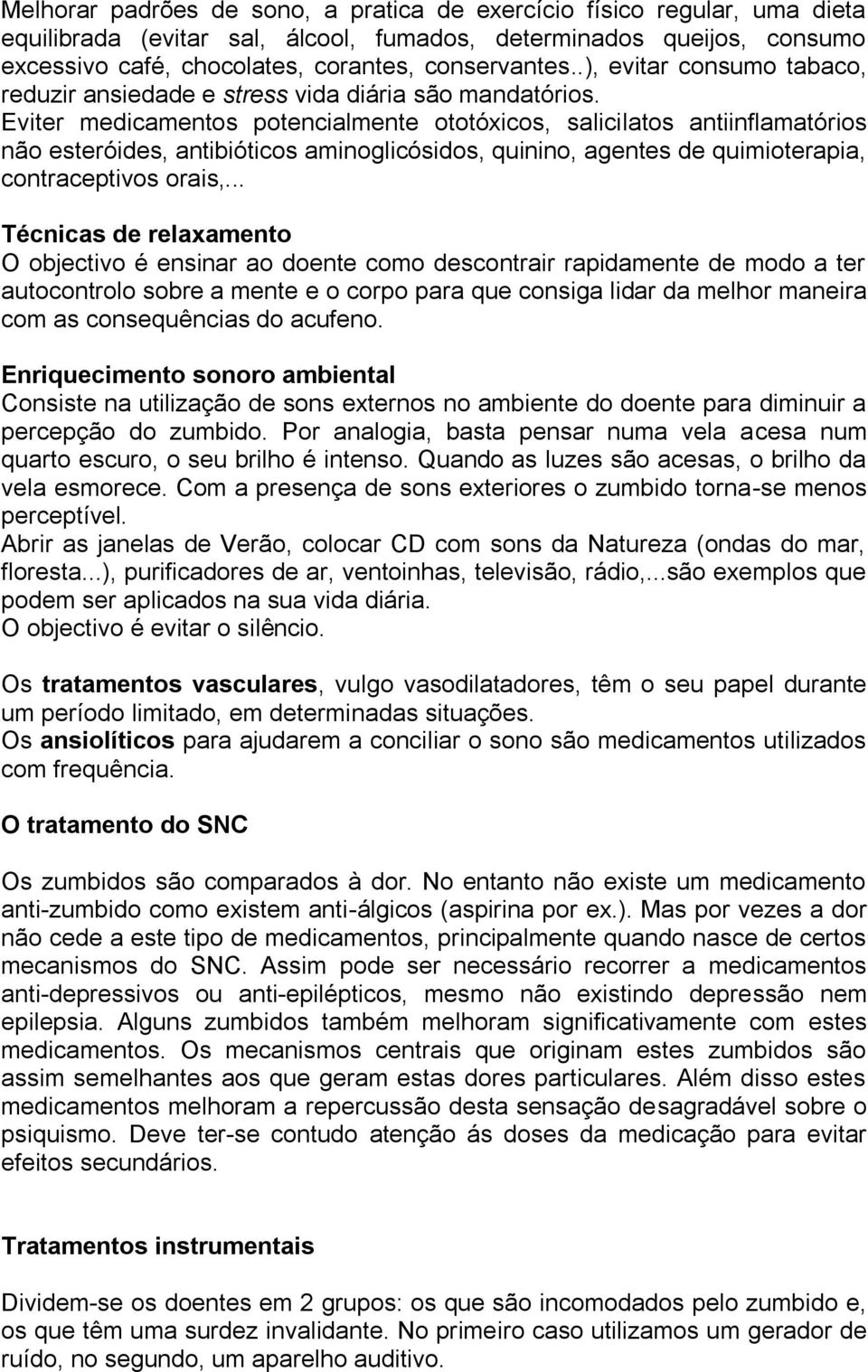 Eviter medicamentos potencialmente ototóxicos, salicilatos antiinflamatórios não esteróides, antibióticos aminoglicósidos, quinino, agentes de quimioterapia, contraceptivos orais,.