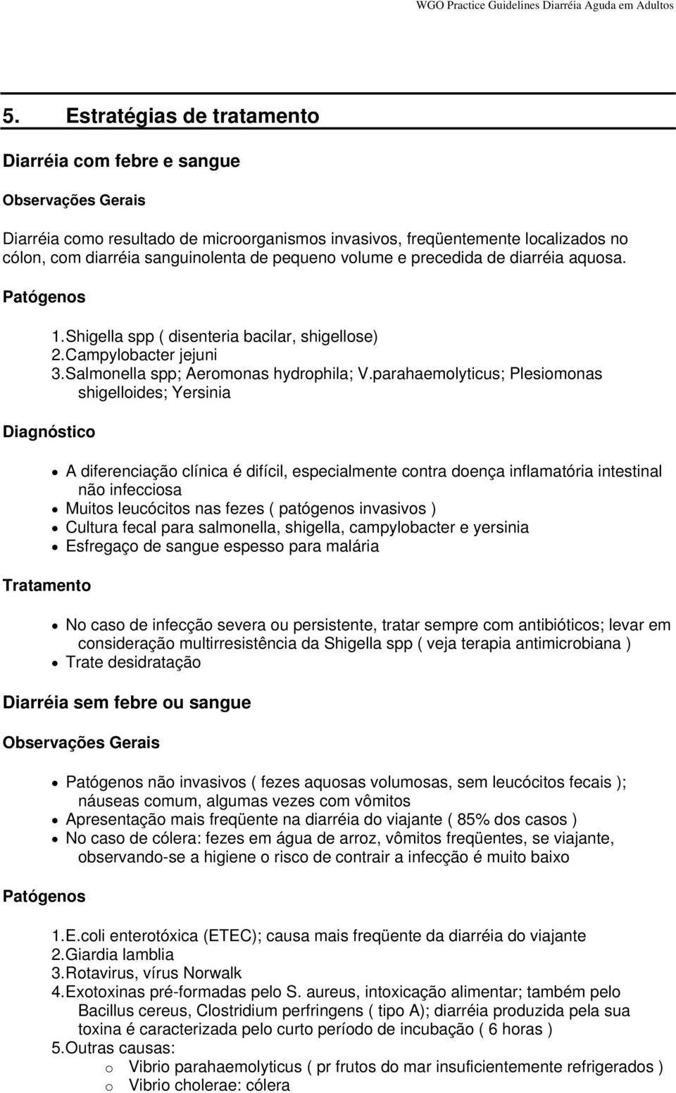 parahaemolyticus; Plesiomonas shigelloides; Yersinia Diagnóstico Tratamento A diferenciação clínica é difícil, especialmente contra doença inflamatória intestinal não infecciosa Muitos leucócitos nas