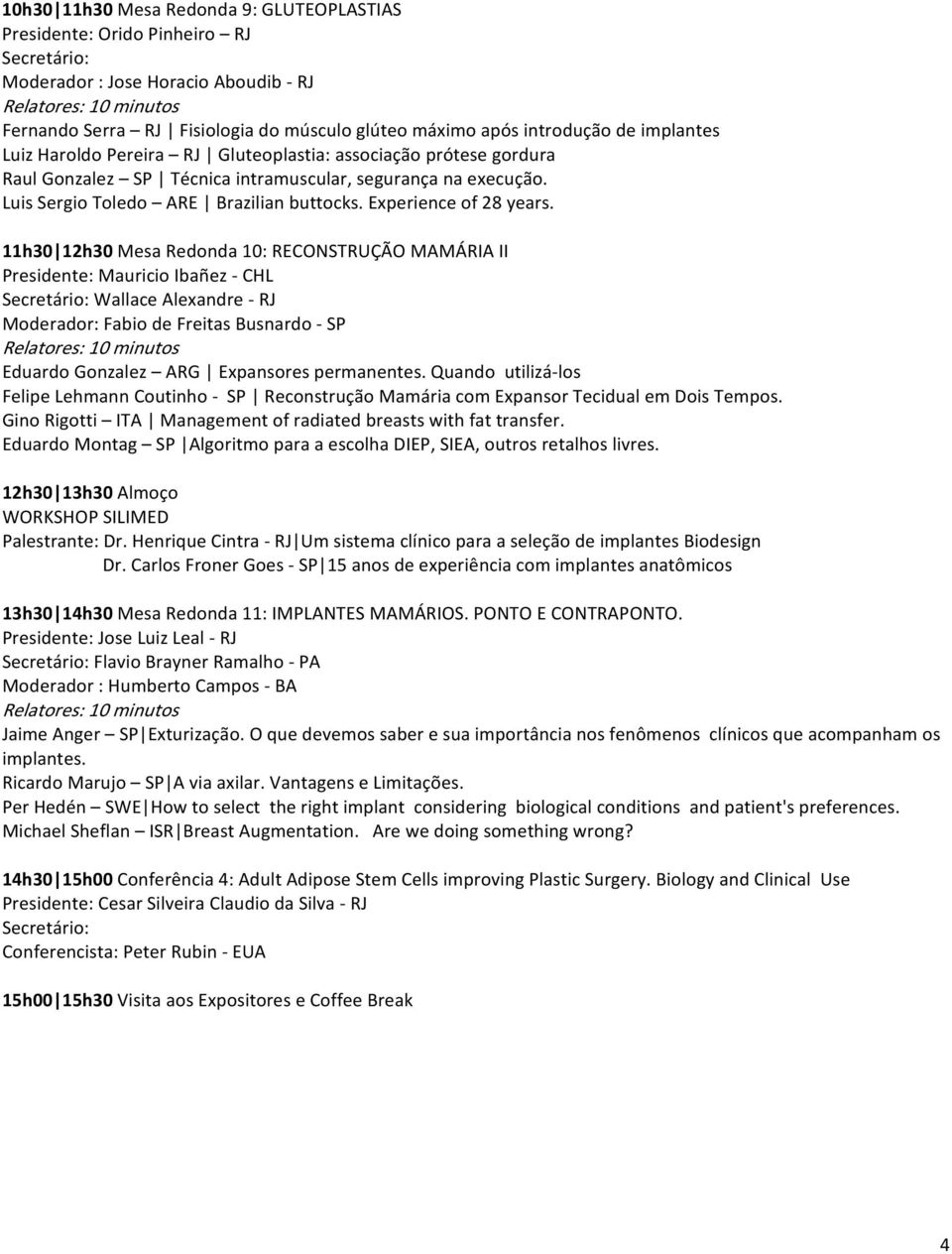 11h30 12h30 Mesa Redonda 10: RECONSTRUÇÃO MAMÁRIA II Presidente: Mauricio Ibañez CHL Wallace Alexandre RJ Moderador: Fabio de Freitas Busnardo SP Eduardo Gonzalez ARG Expansores permanentes.
