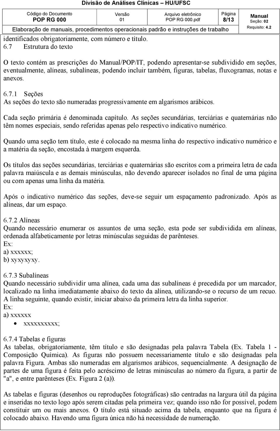 fluxogramas, notas e anexos. 6.7.1 Seções As seções do texto são numeradas progressivamente em algarismos arábicos. Cada seção primária é denominada capítulo.