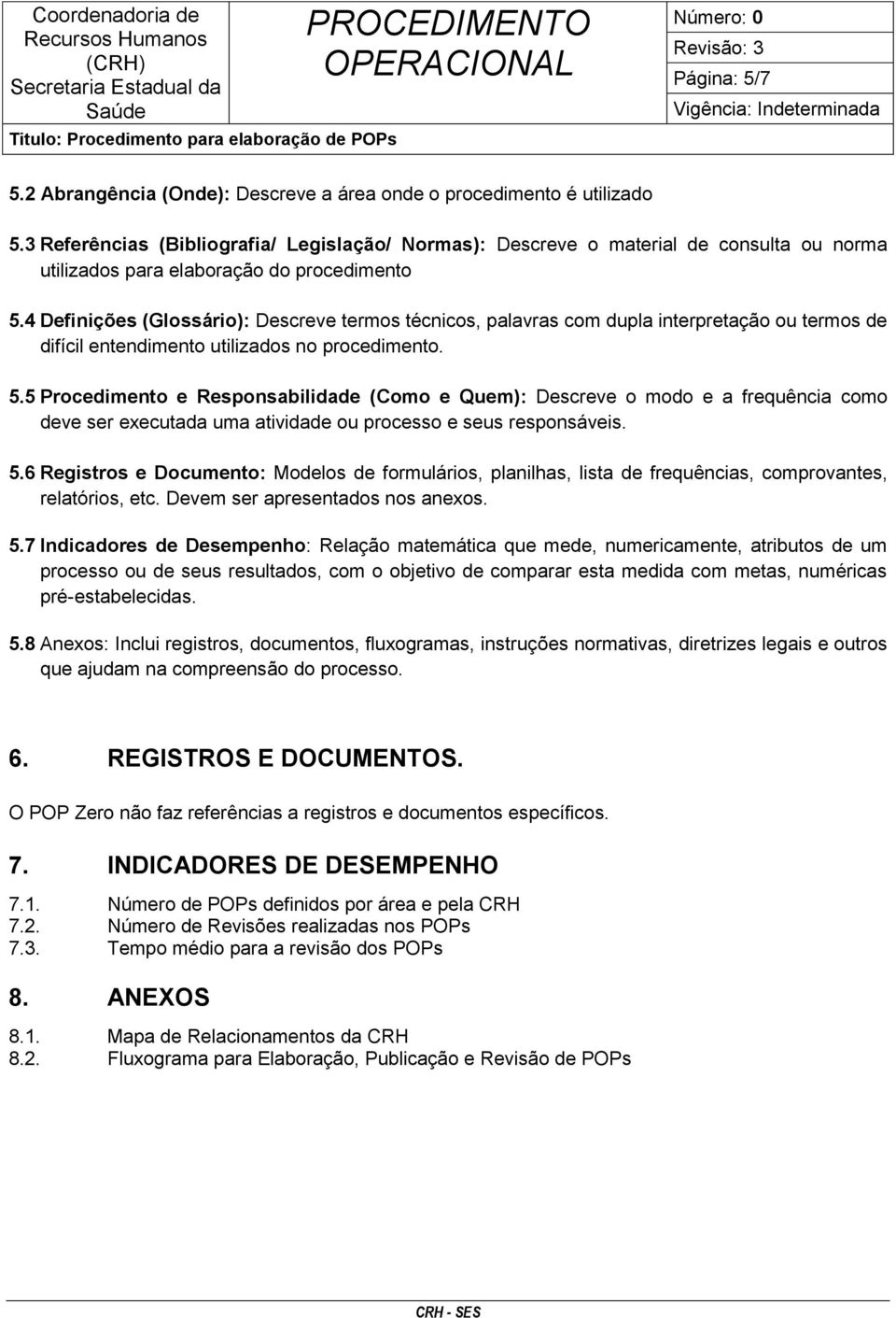 4 Definições (Glossário): Descreve termos técnicos, palavras com dupla interpretação ou termos de difícil entendimento utilizados no procedimento. 5.